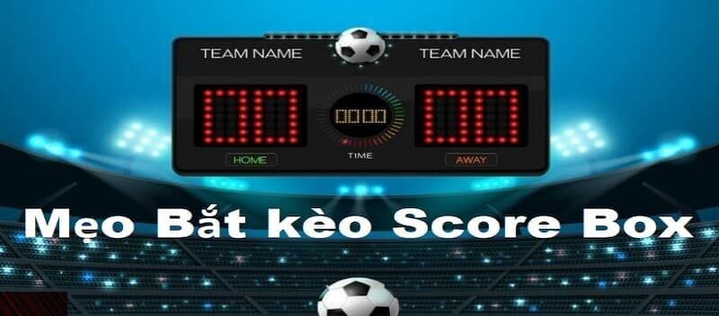 Bí quyết chơi kèo Score Box hiệu quả 