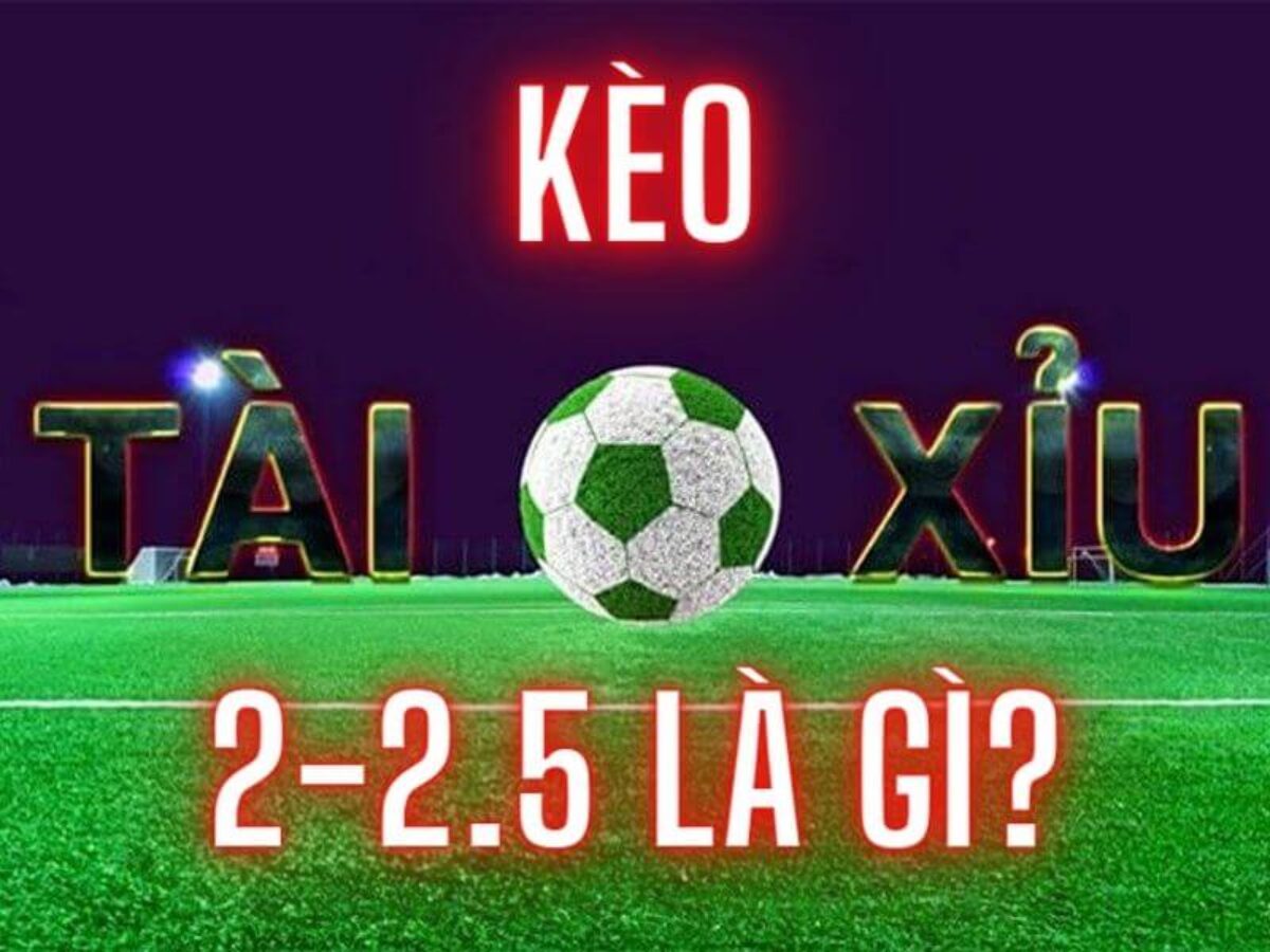 Kèo tài xỉu 2-2.5 là gì?